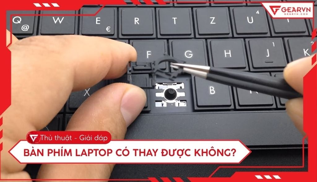 Bàn phím laptop có thay được không? Chi phí và lưu ý khi thay