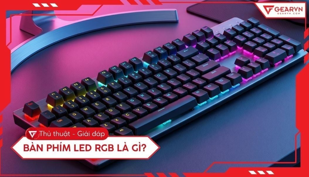 Bàn phím LED RGB là gì? Công nghệ đèn nền bàn phím đầy màu sắc