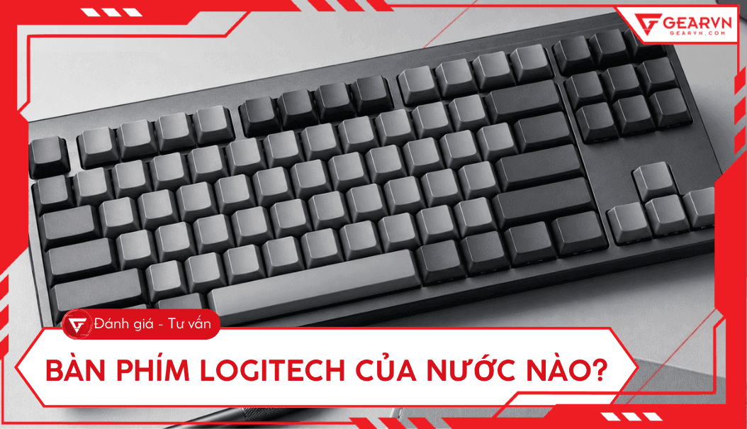 Bàn phím Logitech của nước nào? Có tốt không? Giải đáp chi tiết