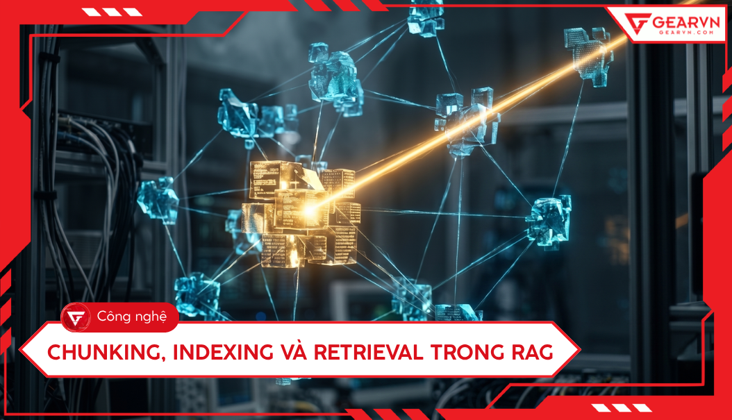 Chunking, Indexing và Retrieval trong RAG: Hướng Dẫn Cho Người Mới Bắt Đầu