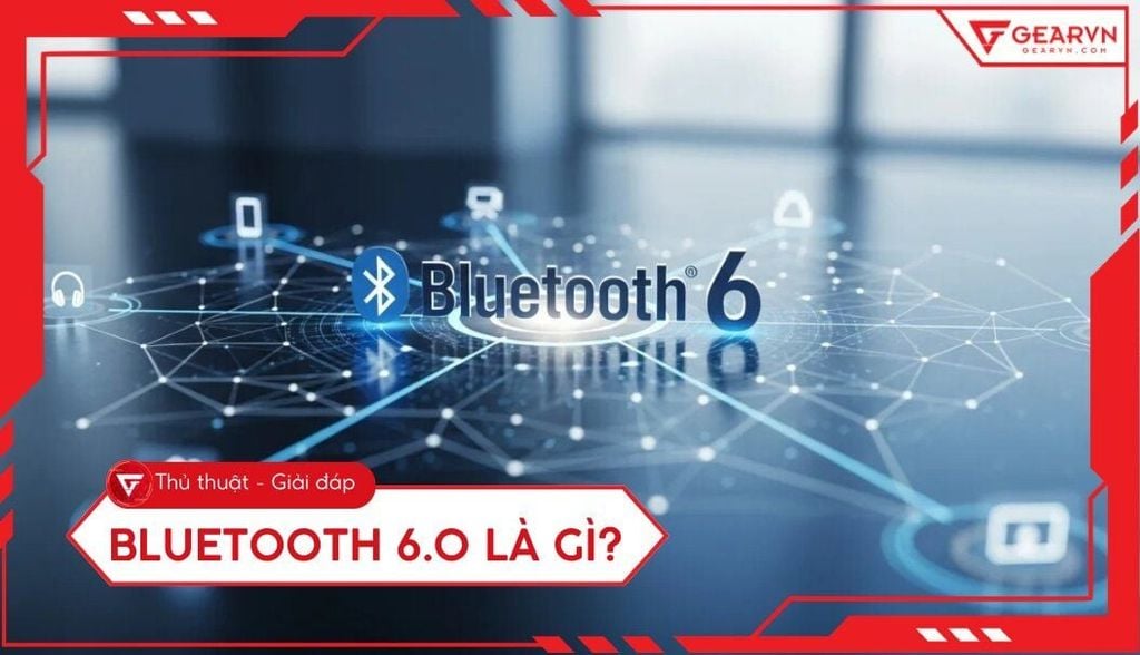 Bluetooth 6.0 là gì? 4 tính năng đột phá trên chuẩn kết nối mới