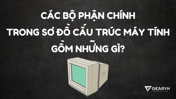 Các bộ phận chính trong sơ đồ cấu trúc máy tính gồm những gì?