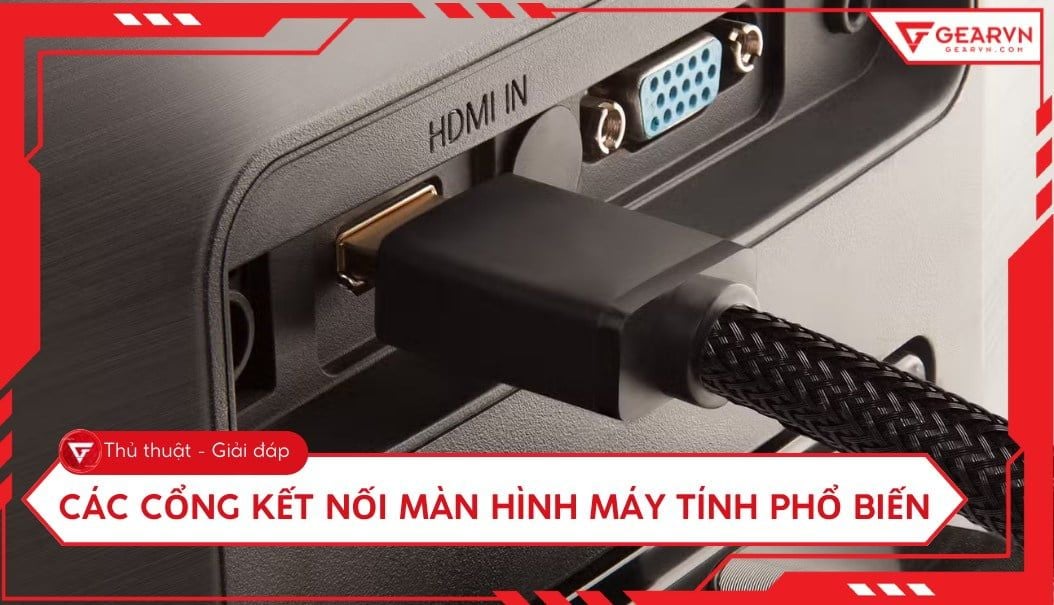 Các cổng kết nối màn hình máy tính phổ biến nhất hiện nay