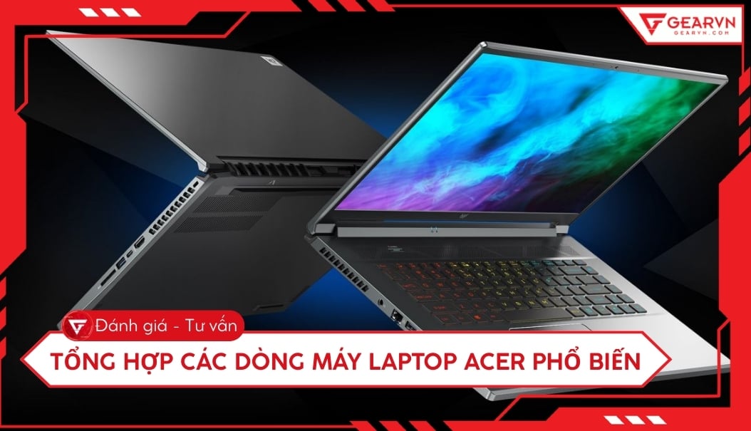 Tổng hợp các dòng laptop Acer phổ biến nhất năm 2026