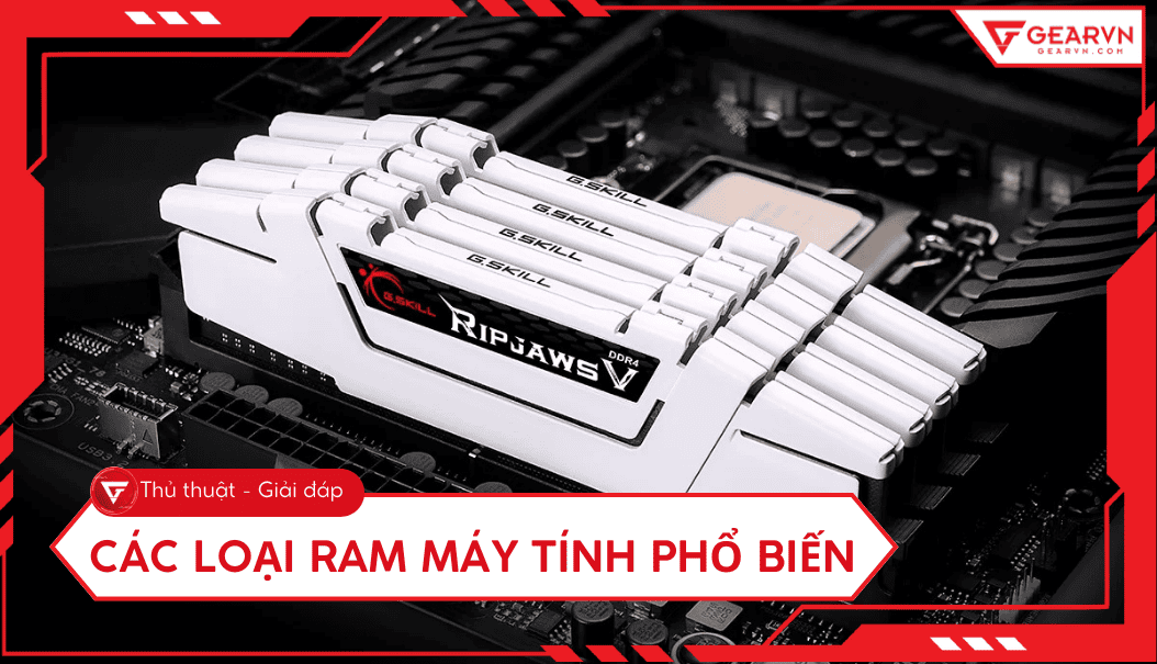 Các loại RAM máy tính phổ biến hiện nay và cách phân biệt