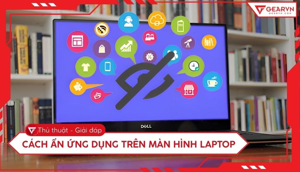 Cách ẩn ứng dụng trên màn hình laptop Windows 10, 11 cực đơn giản