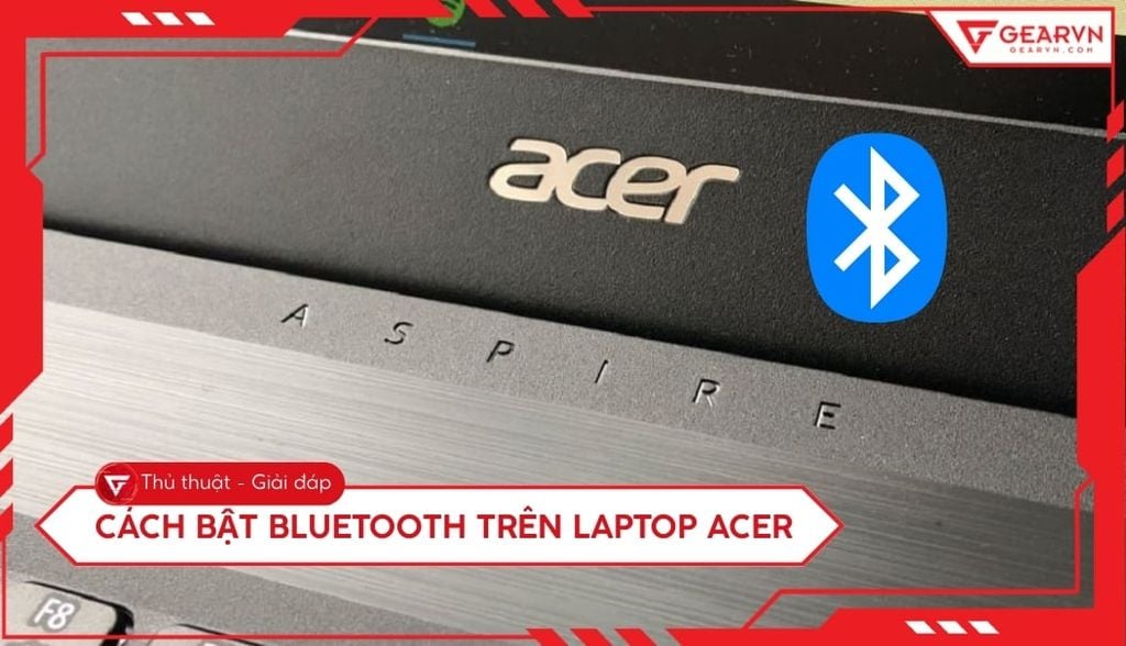 Hướng dẫn cách bật Bluetooth trên laptop Acer chi tiết nhất