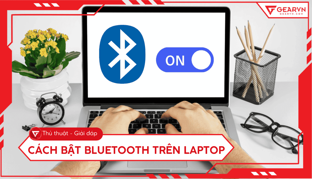 Cách bật Bluetooth trên laptop Windows và MacBook chi tiết
