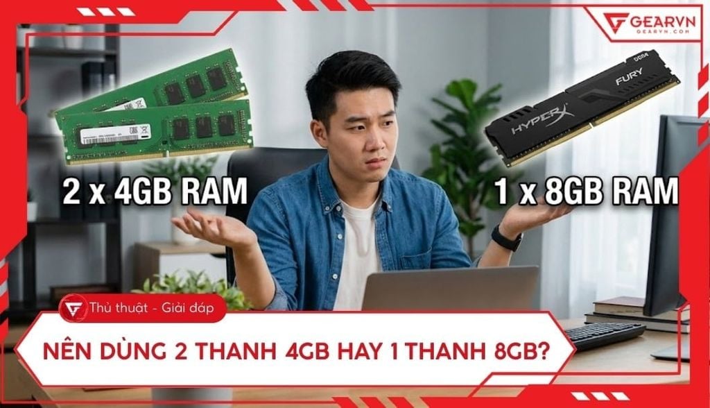 Nên dùng 2 thanh 4GB hay 1 thanh 8GB cho máy tính? Cách nào tốt?