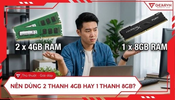 Nên dùng 2 thanh 4GB hay 1 thanh 8GB cho máy tính? Cách nào tốt?