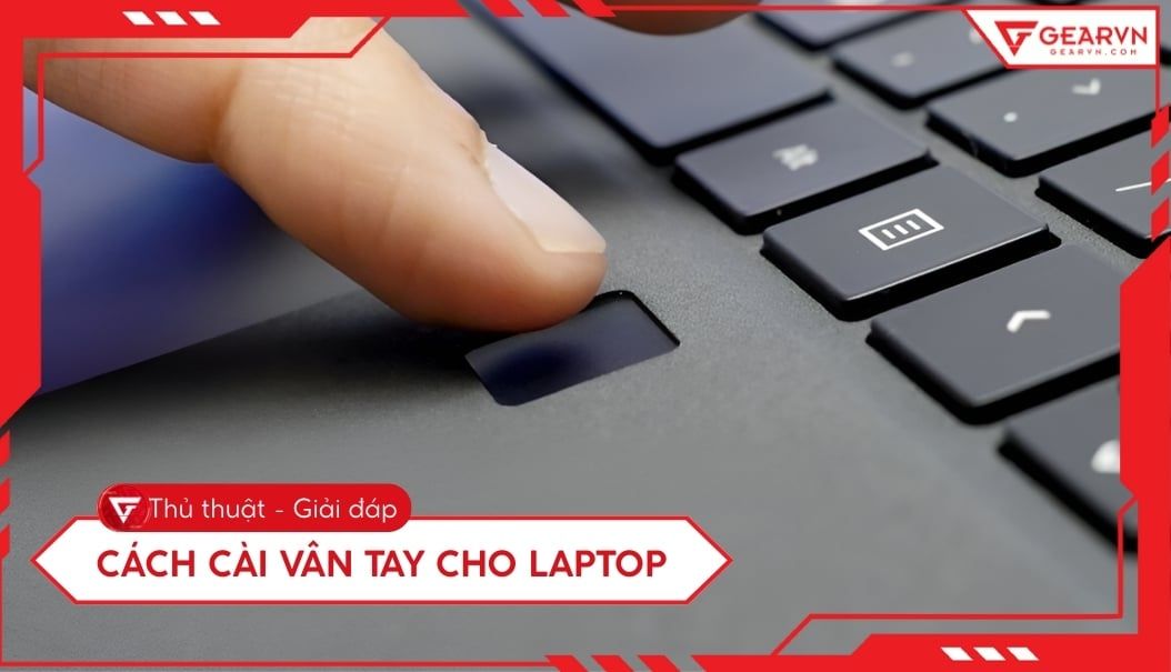 Hướng dẫn cách cài vân tay cho laptop đơn giản, chi tiết