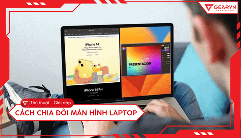 Cách chia đôi màn hình laptop Windows 10, 11 và macOS nhanh