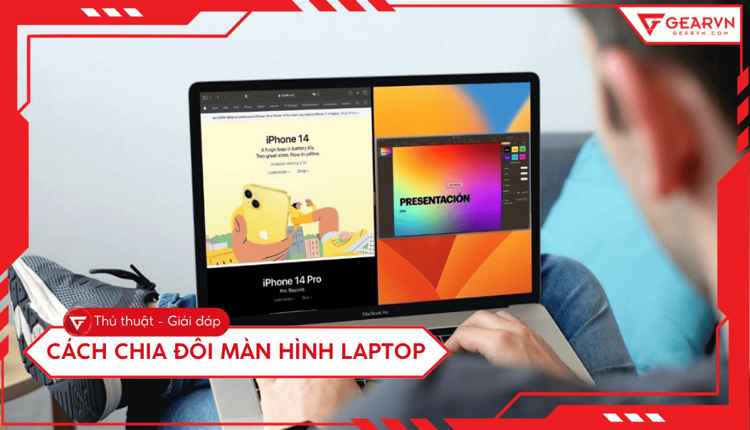 Cách chia đôi màn hình laptop Windows 10, 11 và macOS nhanh