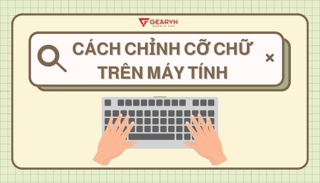 Chi tiết cách chỉnh cỡ chữ trên máy tính Windows và Macbook mới nhất 2026