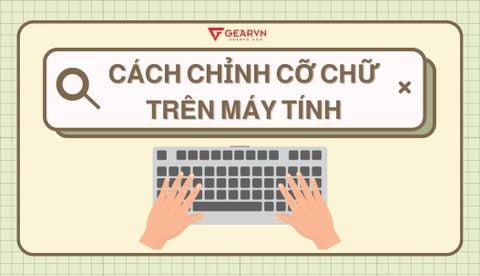 Chi tiết cách chỉnh cỡ chữ trên máy tính Windows và Macbook mới nhất 2026