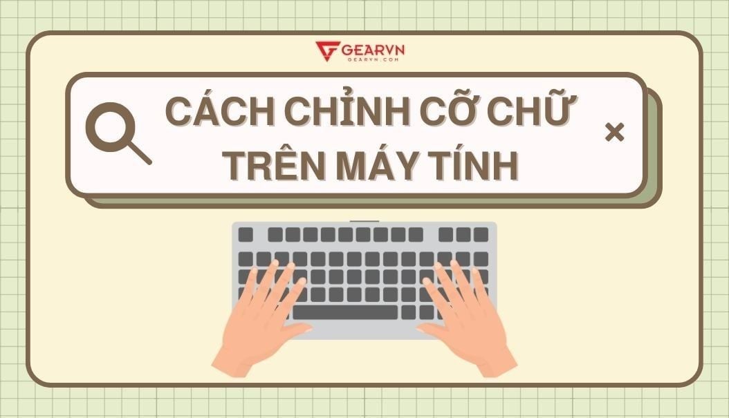 Chi tiết cách chỉnh cỡ chữ trên máy tính Windows và Macbook mới nhất 2026