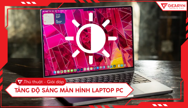 Cách tăng độ sáng màn hình laptop, PC Windows 10, 11 chi tiết