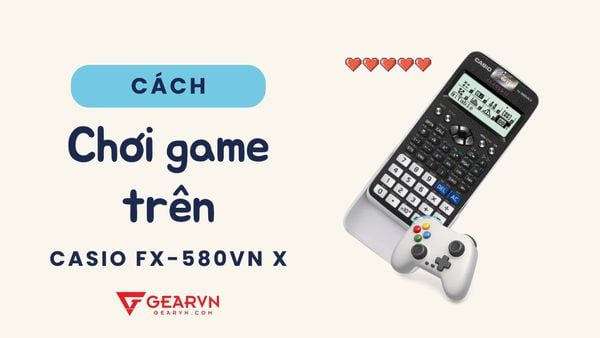 Giải trí bằng cách chơi game trên máy tính Casio fx-580VN X cực thú vị