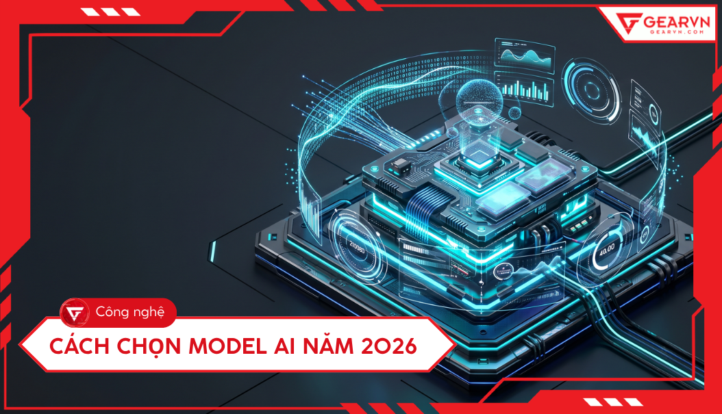 Cách chọn model AI năm 2026: Tác vụ, VRAM, tốc độ và dữ liệu