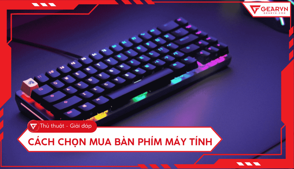 Cách chọn mua bàn phím máy tính phù hợp, đáp ứng nhiều nhu cầu