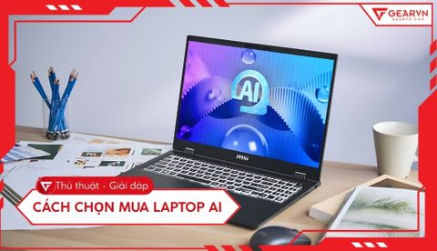 Cách chọn mua laptop AI chuẩn nhu cầu 2026: Tư vấn từ A-Z
