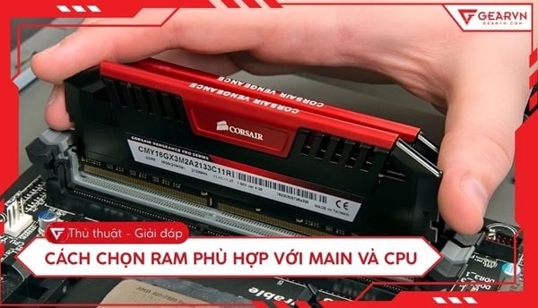 Cách chọn RAM phù hợp với main và CPU chuẩn nhất 2026