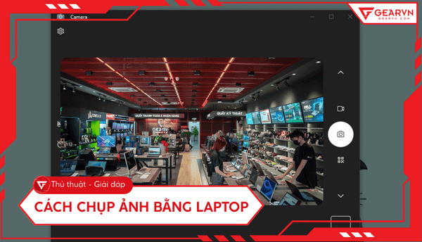 Cách chụp ảnh bằng laptop Win, Mac, app và khắc phục lỗi