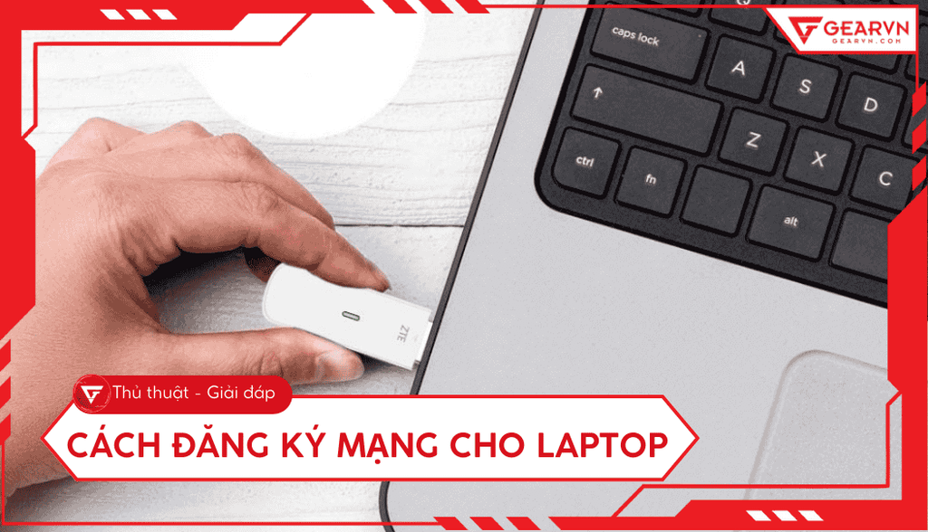 Cách đăng ký mạng cho laptop: WiFi, 4G/5G, mạng dây chi tiết