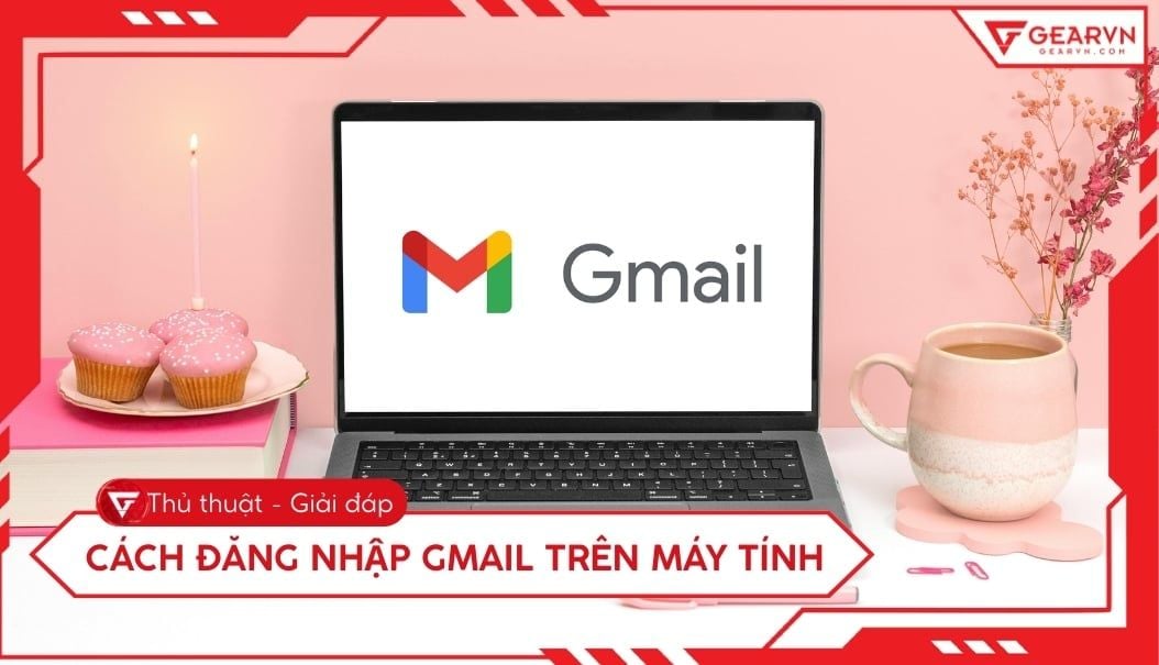 Hướng dẫn cách đăng nhập Gmail trên máy tính nhanh và bảo mật 2026