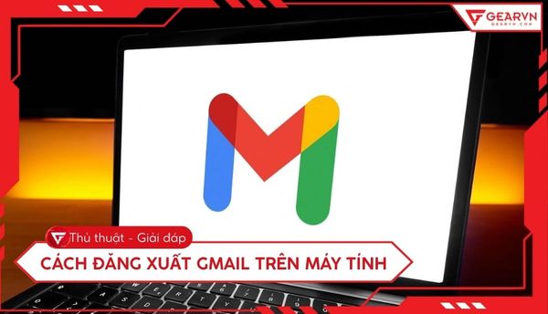 Cách đăng xuất Gmail trên máy tính đơn giản và an toàn nhất 2026