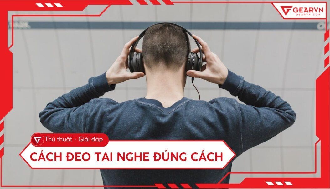 Cách đeo tai nghe đúng cách: Bảo vệ thính lực hiệu quả nhất