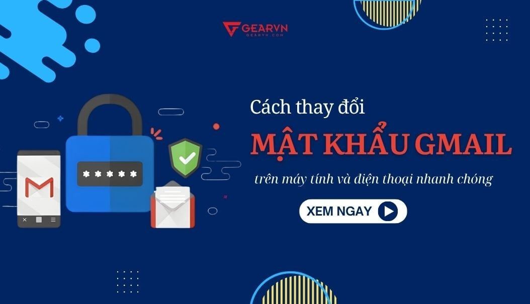 Cách đổi mật khẩu Gmail trên máy tính và điện thoại nhanh chóng