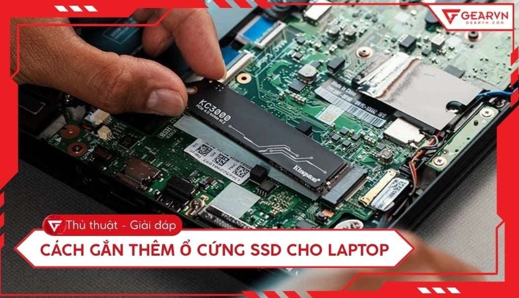 Cách gắn thêm ổ cứng SSD cho laptop tại nhà chuẩn kỹ thuật