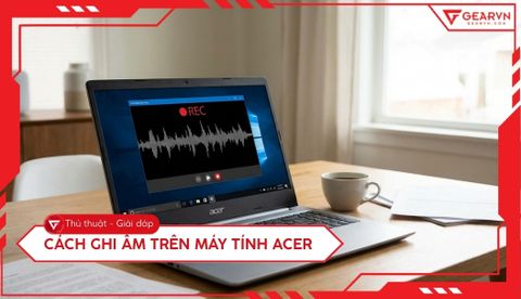 Cách ghi âm trên máy tính Acer bằng công cụ có sẵn và phần mềm