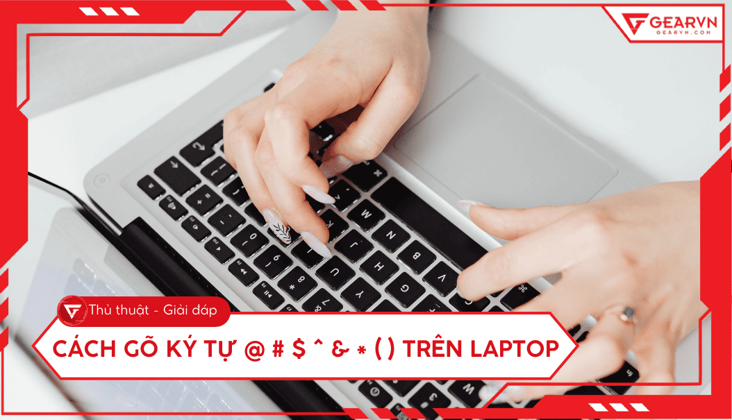 Cách gõ ký tự @ # $ ^ & * ( ) trên laptop nhanh và chuẩn nhất