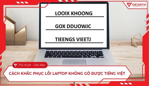 Cách sửa lỗi laptop không gõ được tiếng Việt triệt để nhất