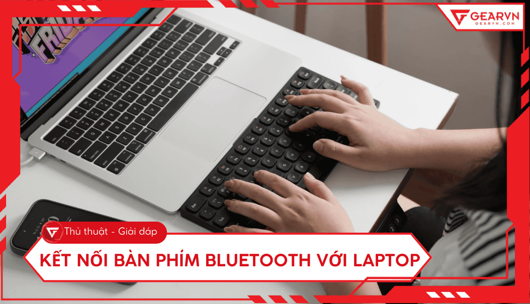 Cách kết nối bàn phím bluetooth với laptop Windows và Macbook