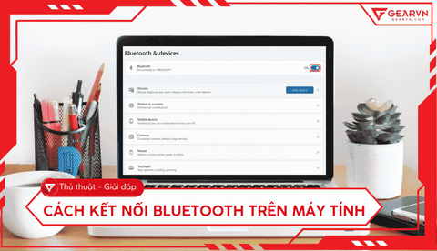 Cách kết nối Bluetooth trên máy tính Windows 10, 11 dễ dàng