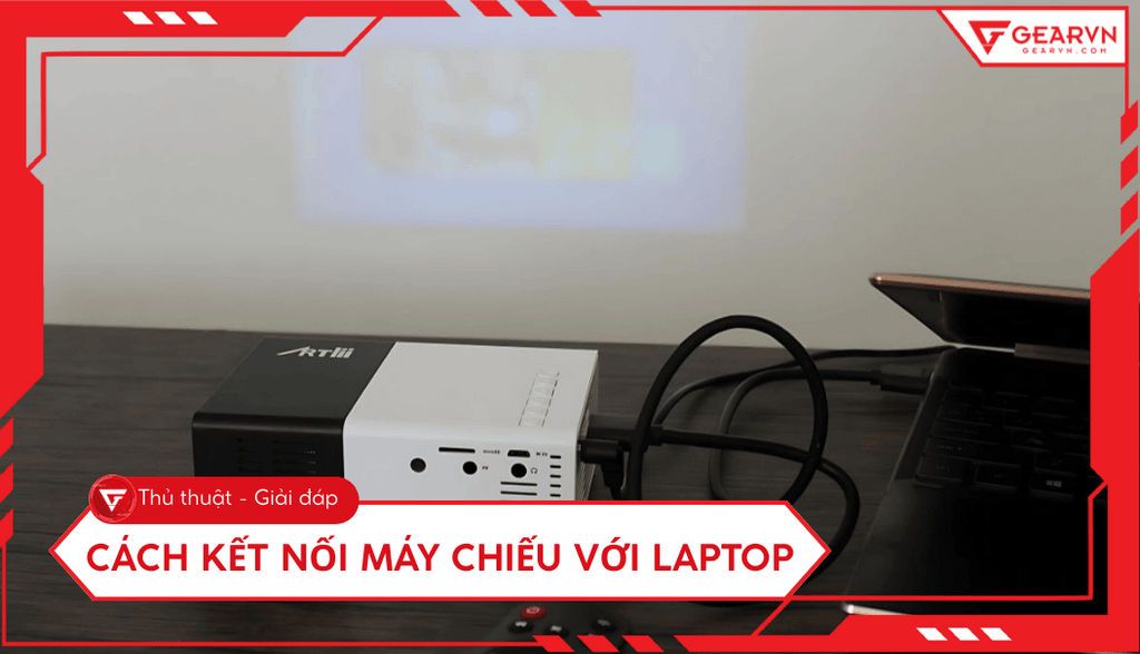 Cách kết nối máy chiếu với laptop Win, Mac có dây và không dây