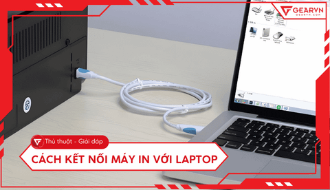 Cách kết nối máy in với laptop Windows và MacBook chi tiết