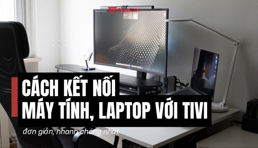 5 cách kết nối máy tính, laptop với tivi đơn giản, nhanh chóng