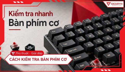 Cách kiểm tra bàn phím cơ chi tiết, nhanh chóng và chính xác
