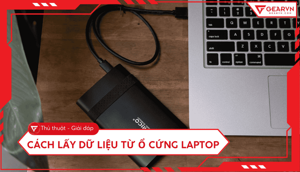 Cách lấy dữ liệu từ ổ cứng laptop hỏng an toàn, dễ thực hiện