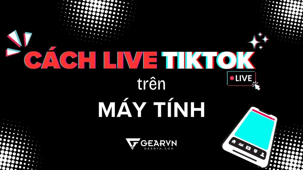Thử sức livestream TikTok trên máy tính cực dễ làm và thực hiện