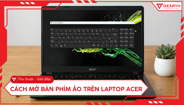 6 cách mở bàn phím ảo trên laptop Acer nhanh chóng và đơn giản