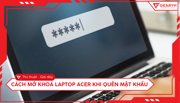 Cách mở khóa laptop Acer khi quên mật khẩu nhanh và hiệu quả