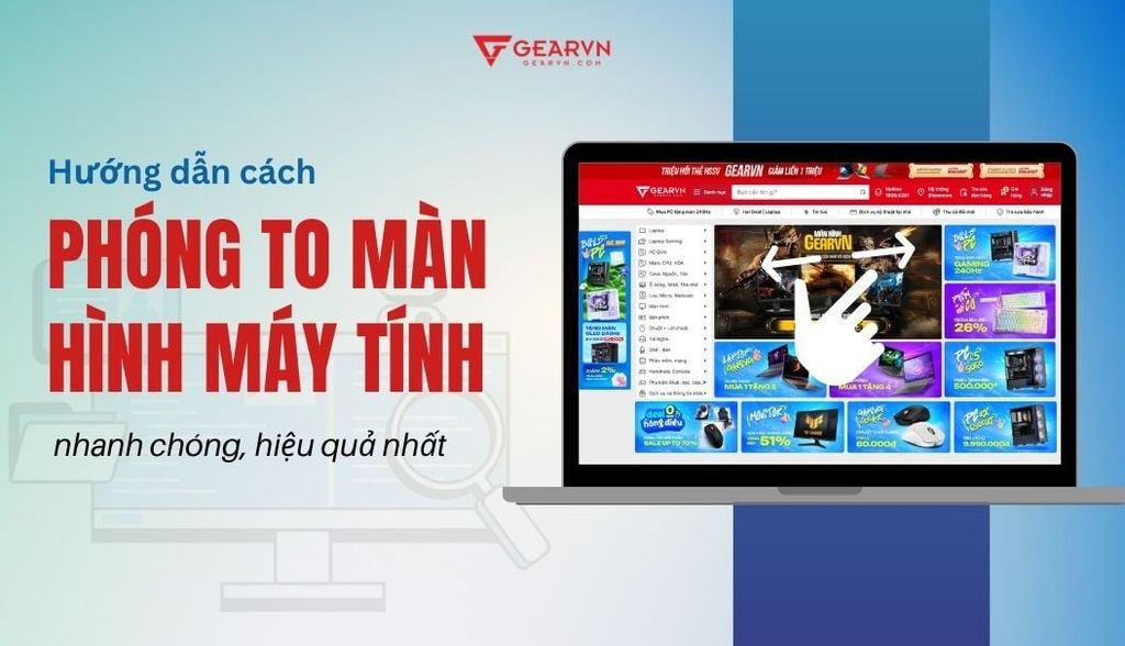 Hướng dẫn cách phóng to màn hình máy tính nhanh chóng, hiệu quả