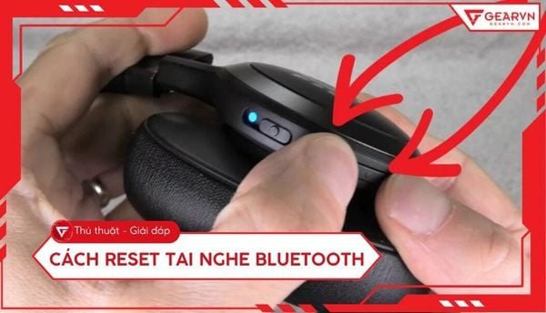 Cách reset tai nghe Bluetooth đơn giản, khắc phục lỗi hiệu quả