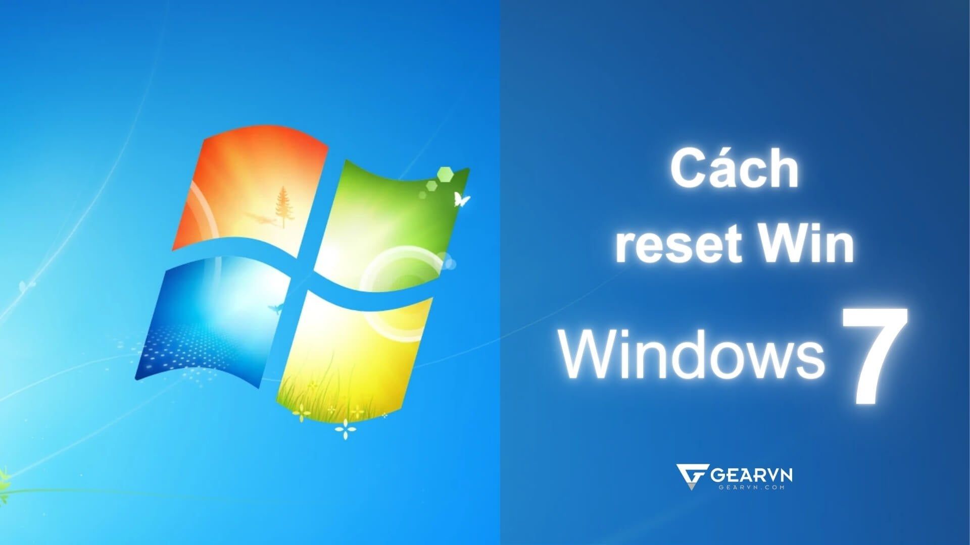 Reset Win 7 về cài đặt gốc với 4 cách chuẩn nhất
