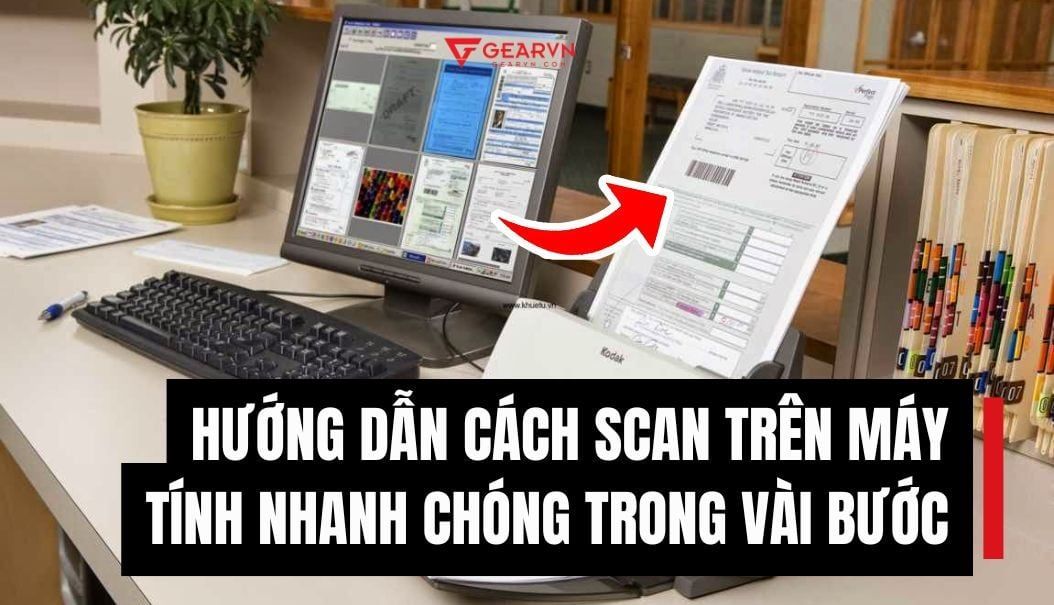 Hướng dẫn cách scan trên máy tính nhanh chóng trong vài bước